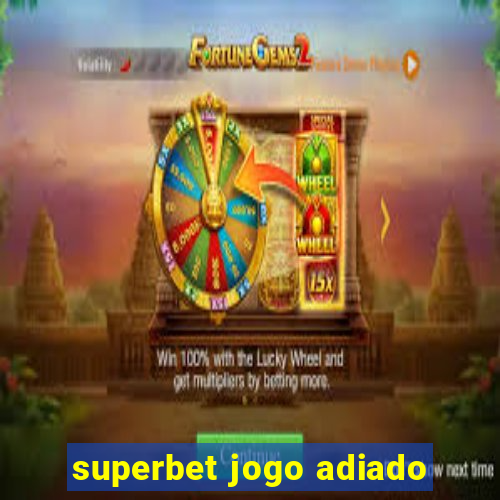 superbet jogo adiado